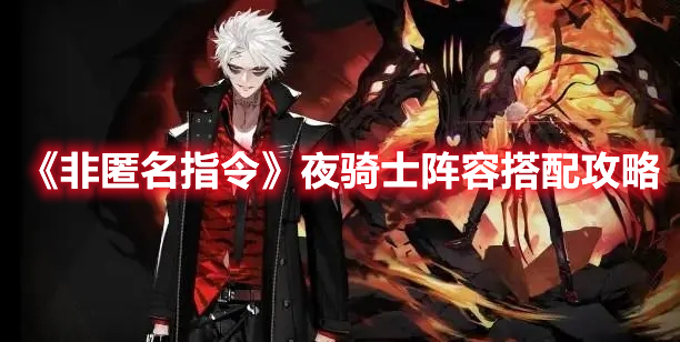 非匿名指令夜骑士阵容如何搭配厉害-夜骑士阵容搭配攻略