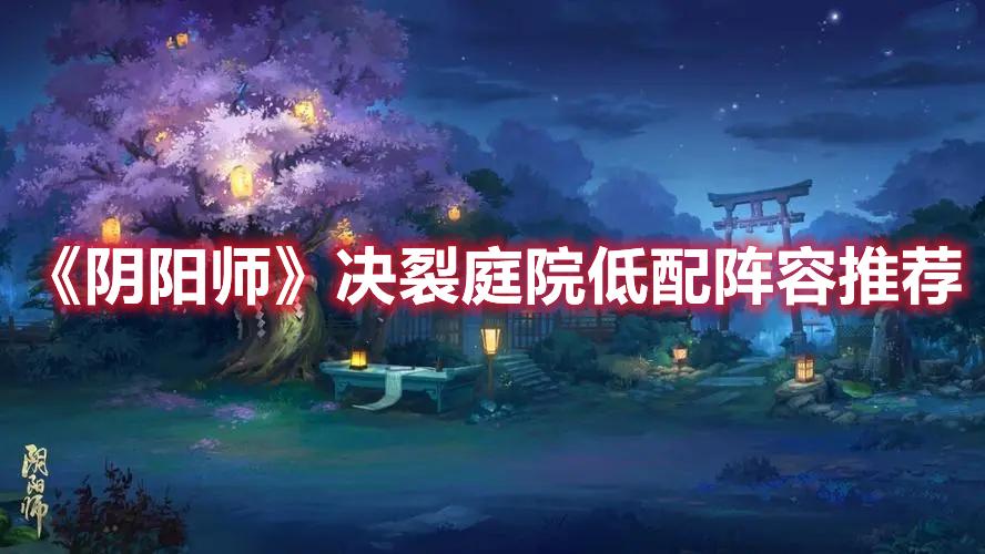 阴阳师决裂庭院低配阵容怎么搭配-决裂庭院低配阵容推荐