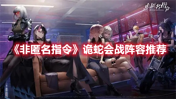 非匿名指令诡蛇会战阵容怎么搭配-诡蛇会战阵容搭配推荐
