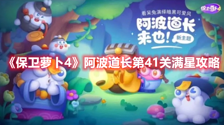 保卫萝卜4阿波道长第41关怎么过-阿波道长第41关满星通关攻略