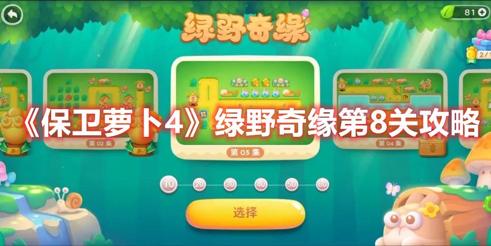保卫萝卜4绿野奇缘第8关怎么过-绿野奇缘第8关玩法推荐
