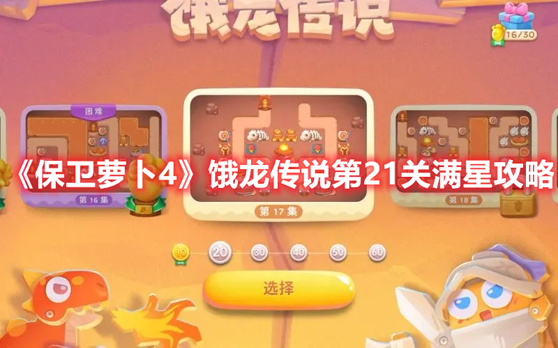 保卫萝卜4饿龙传说第21关怎么过-饿龙传说第21关满星攻略