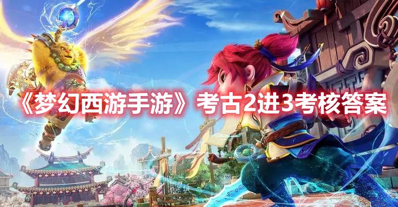 梦幻西游手游考古2进3怎么玩-考古2进3考核答案一览