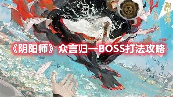 阴阳师众言归一boss怎么打-众言归一boss打法技巧推荐