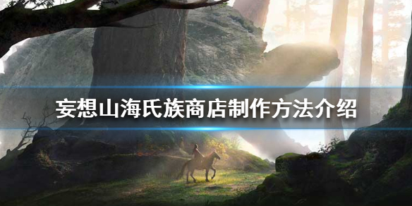 妄想山海氏族商店制作指南_http://www.abetid.com_游戏攻略_第1张