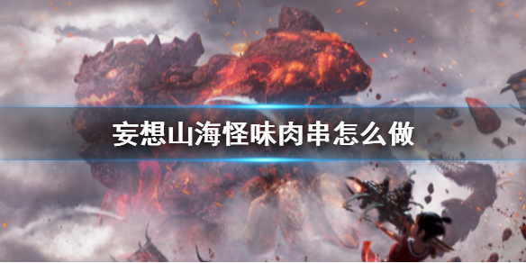 妄想山海怪味肉串儿制作教程_http://www.abetid.com_游戏攻略_第1张