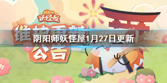 《阴阳师妖怪屋》1月27日更新 茨球上线种田活动更新