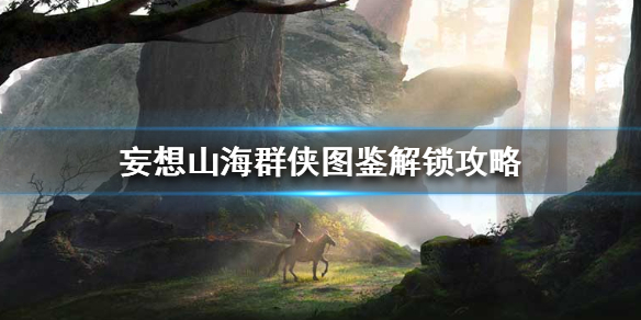 妄想山海群侠图鉴解锁攻略_http://www.abetid.com_游戏攻略_第1张