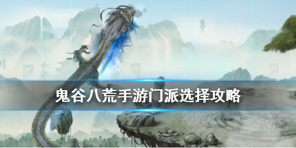《鬼谷八荒手游》门派选择攻略 门派怎么选择
