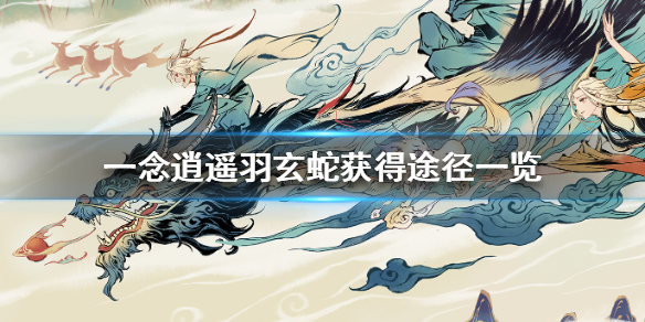 一念逍遥羽玄蛇获取方法指南