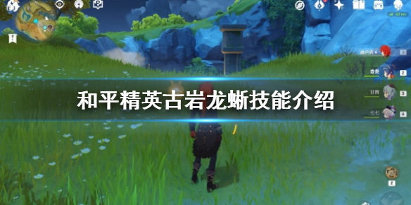 原神手游古岩龙蜥技能解析_http://www.abetid.com_游戏攻略_第1张