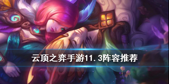 《云顶之弈手游》11.3阵容推荐 11.3版本T0阵容是哪些
