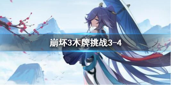崩坏3木牌挑战3-4玩法攻略_http://www.abetid.com_游戏攻略_第1张