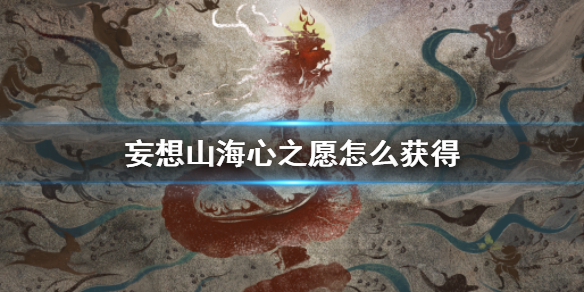《妄想山海》心之愿怎么获得 孔明灯许愿活动介绍