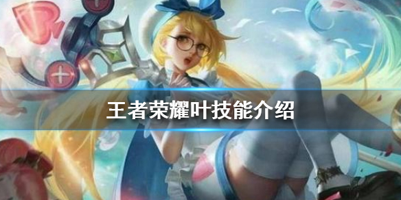 《王者荣耀》叶技能介绍 新英雄叶技能是什么