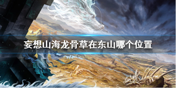 妄想山海龙骨草位置指引_http://www.abetid.com_游戏攻略_第1张