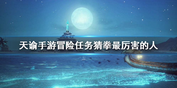 天谕手游冒险任务猜拳技巧_http://www.abetid.com_游戏攻略_第1张