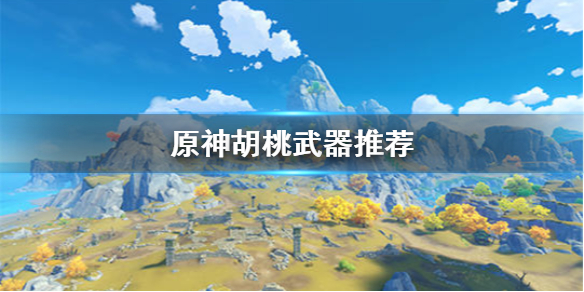 原神手游胡桃武器选择建议_http://www.abetid.com_游戏攻略_第1张