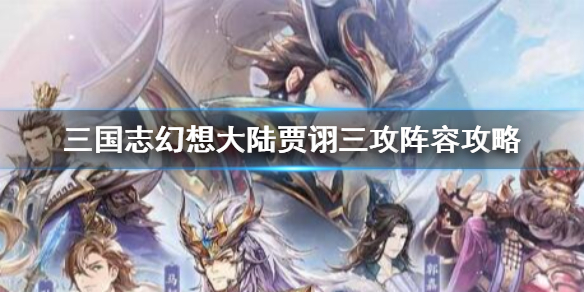 三国志幻想大陆贾诩三攻阵容技巧_http://www.abetid.com_游戏攻略_第1张