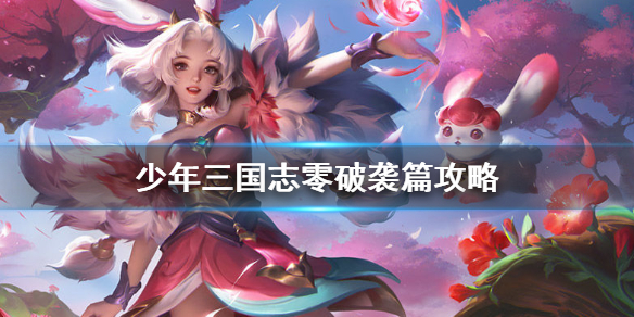 少年三国志零破袭篇攻略分享_http://www.abetid.com_游戏攻略_第1张