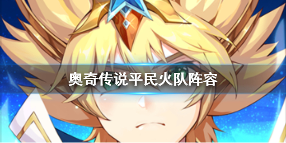 《奥奇传说手游》平民火队怎么玩 平民火队阵容推荐