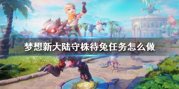 《梦想新大陆》守株待兔任务怎么做 守株待兔任务攻略