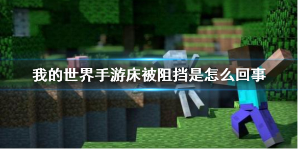 《我的世界手游》床被阻挡是怎么回事 床被阻挡介绍