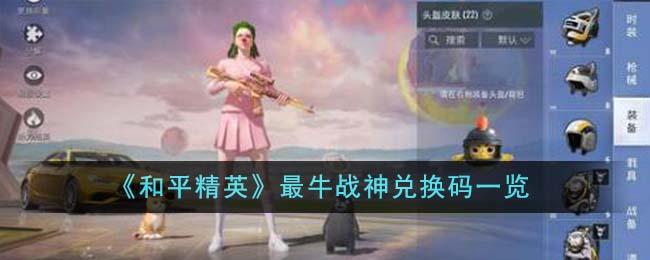 和平精英最牛战神兑换码是什么-最牛战神兑换码大全