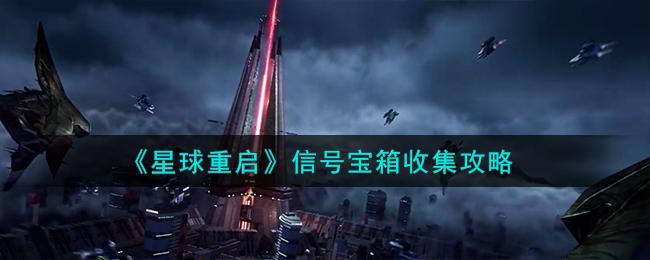 星球重启信号宝箱怎么收集-信号宝箱全收集攻略