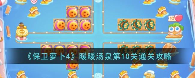 保卫萝卜4暖暖汤泉第10关怎么过-暖暖汤泉第10关通关攻略