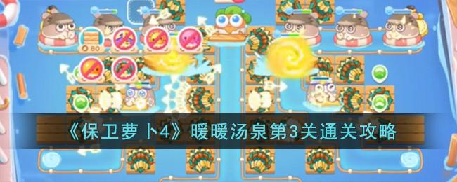 保卫萝卜4暖暖汤泉第3关怎么过-暖暖汤泉第3关通关攻略