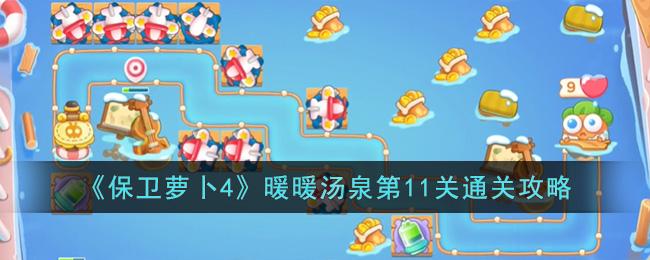 保卫萝卜4暖暖汤泉第11关怎么过-暖暖汤泉第11关通关攻略