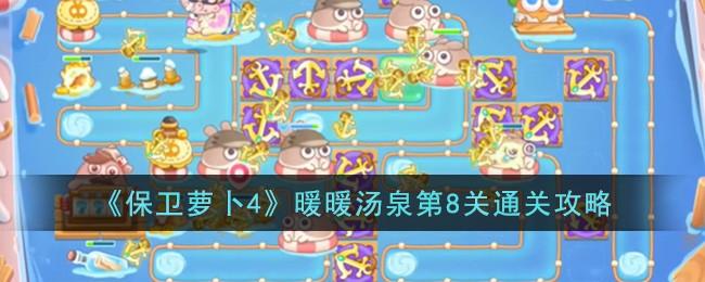 保卫萝卜4暖暖汤泉第8关怎么过-暖暖汤泉第8关通关攻略