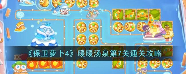 保卫萝卜4暖暖汤泉第7关怎么过-暖暖汤泉第7关通关攻略