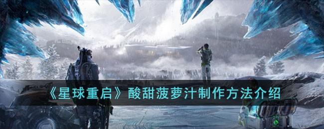 星球重启酸甜菠萝汁怎么做-酸甜菠萝汁配方及制作方法一览