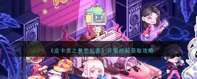 皮卡堂之梦想起源经验怎么获得-开服经验获取攻略