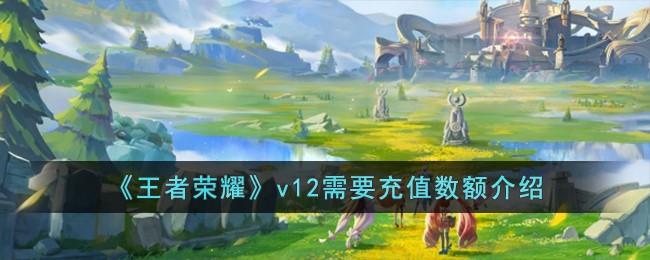 王者荣耀v12需要充多少钱-v12需要充值数额介绍