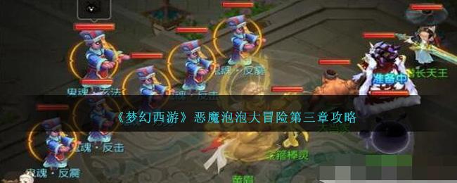 梦幻西游恶魔泡泡大冒险第三章怎么过-恶魔泡泡大冒险第三章攻略