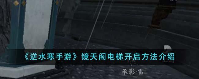 逆水寒手游镜天阁电梯怎么开-镜天阁电梯开启方法