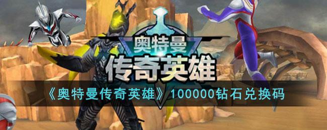 奥特曼传奇英雄100000钻石怎么领-100000钻石兑换码2024最新
