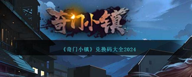 奇门小镇兑换码是什么-兑换码礼包码大全2024