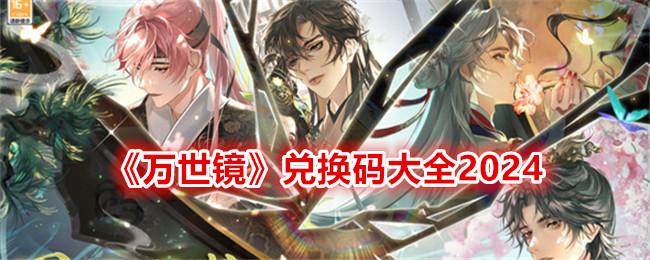 万世镜兑换码是什么-兑换码礼包码大全2024