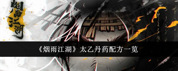 烟雨江湖太乙丹药配方有哪些-太乙丹药配方一览