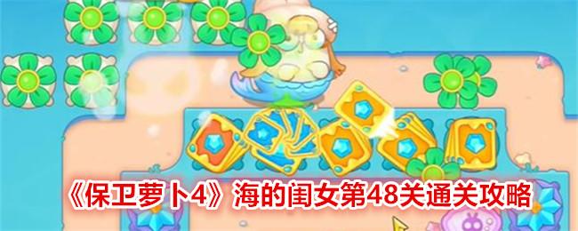 保卫萝卜4海的闺女第48关怎么过关-通关攻略图文