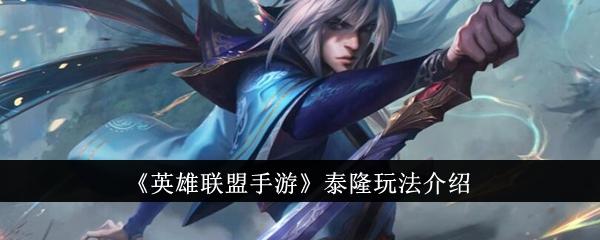 英雄联盟手游泰隆怎么玩-泰隆玩法介绍