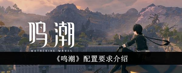 鸣潮配置高吗-配置要求介绍