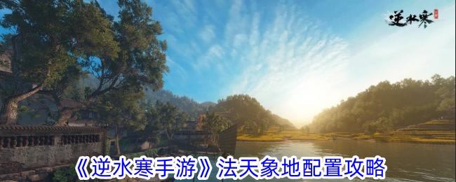 逆水寒手游法天象地怎么配置-法天象地配置攻略