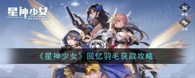 星神少女回忆羽毛怎么获得-回忆羽毛获取攻略