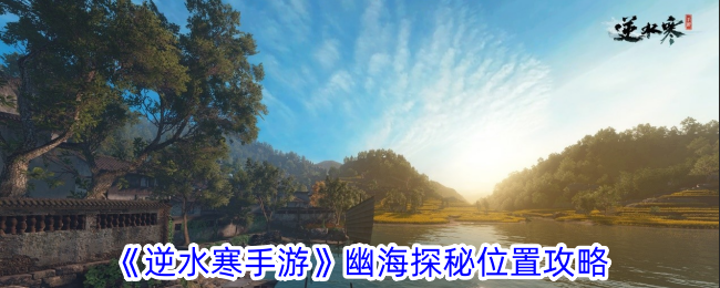 逆水寒手游幽海探秘位置在哪-幽海探秘位置攻略
