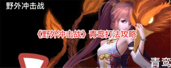 野外冲击战青鸾怎么打-青鸾打法攻略